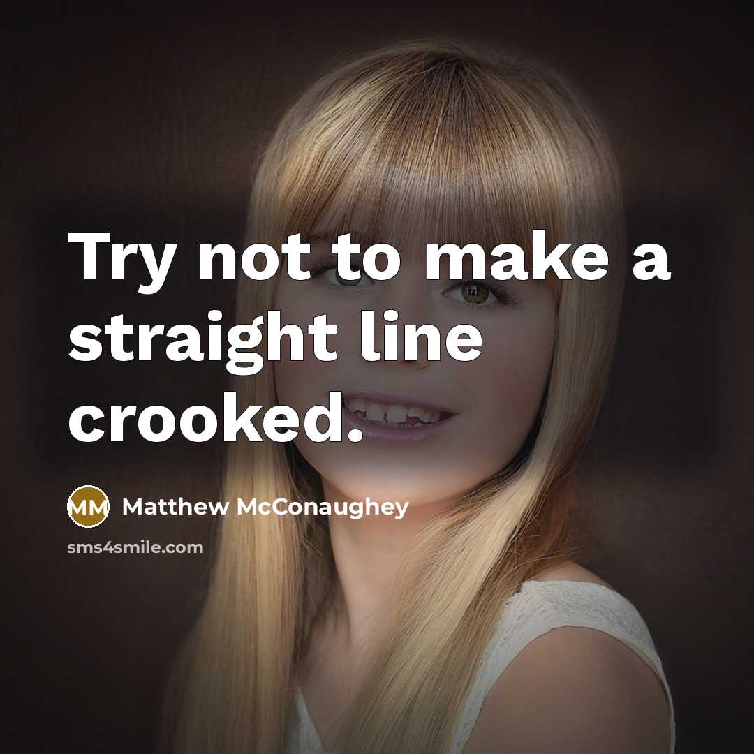 “Try not to make a straight line crooked.…” quote by Matthew McConaughey