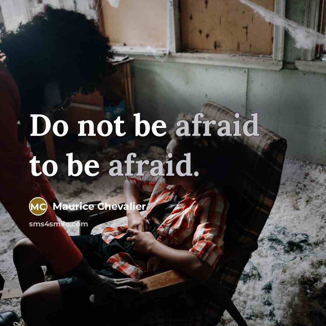 “Do not be afraid to be afraid.” quote by Maurice Chevalier
