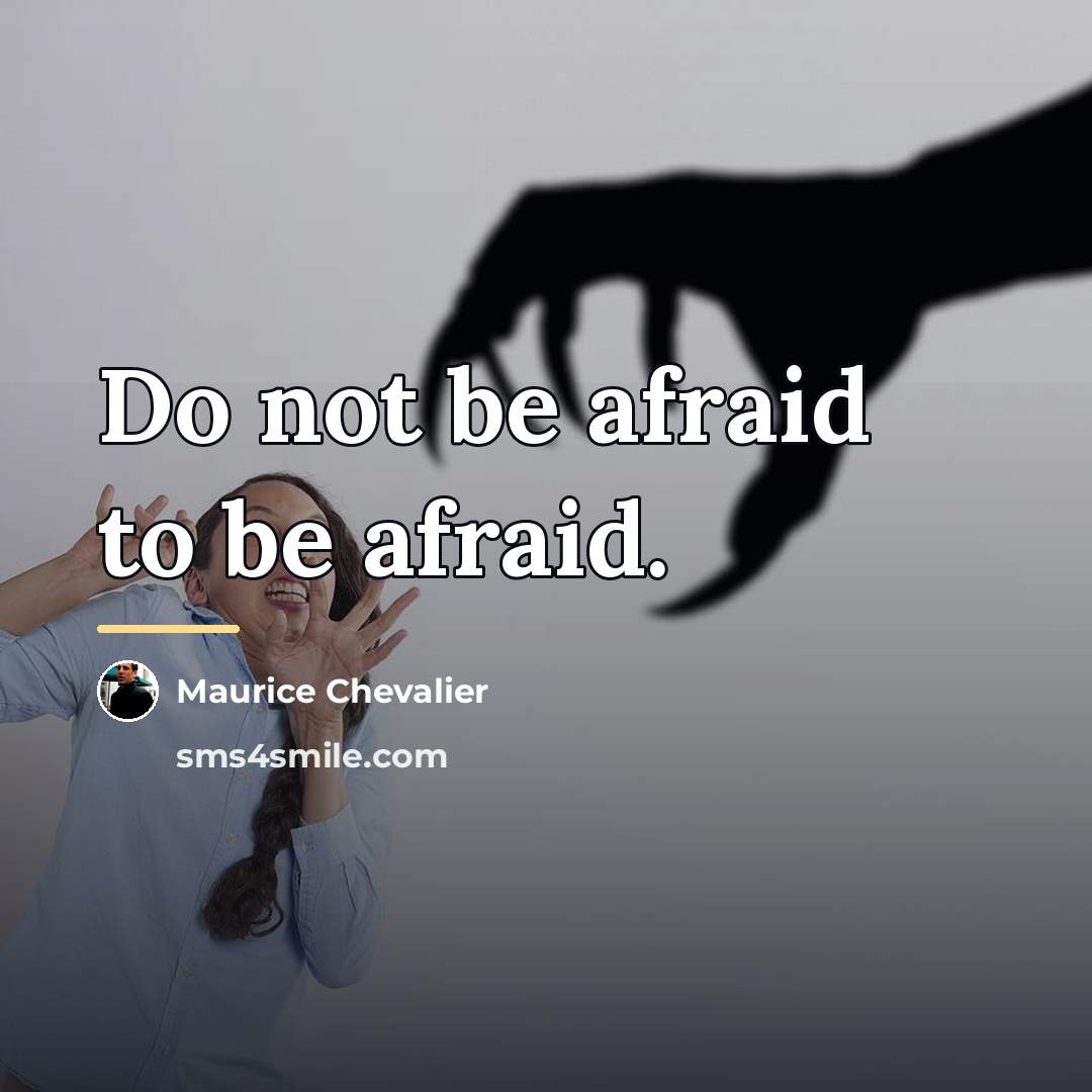 “Do not be afraid to be afraid.…” quote by Maurice Chevalier