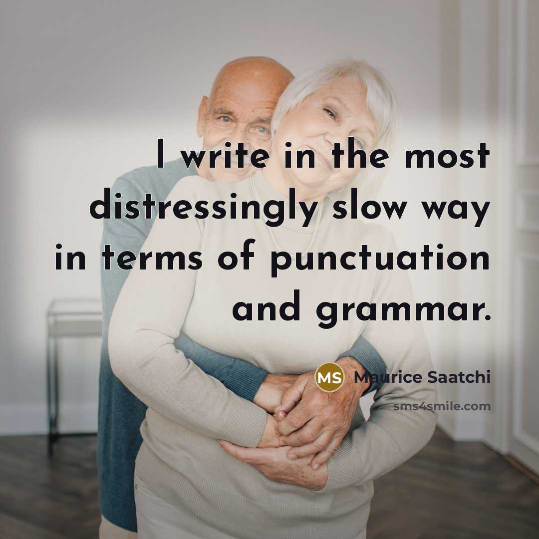 “I write in the most distressingly slow way in terms…” quote by Maurice Saatchi