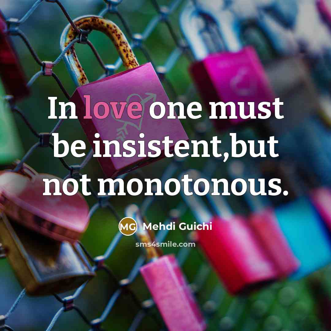 “In love one must be insistent,but not monotonous.” quote by Mehdi Guichi