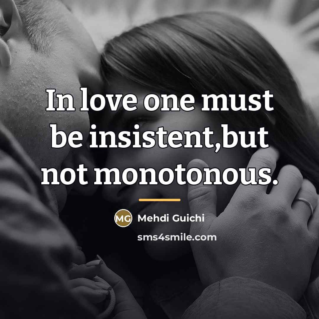 “In love one must be insistent,but not monotonous.…” quote by Mehdi Guichi