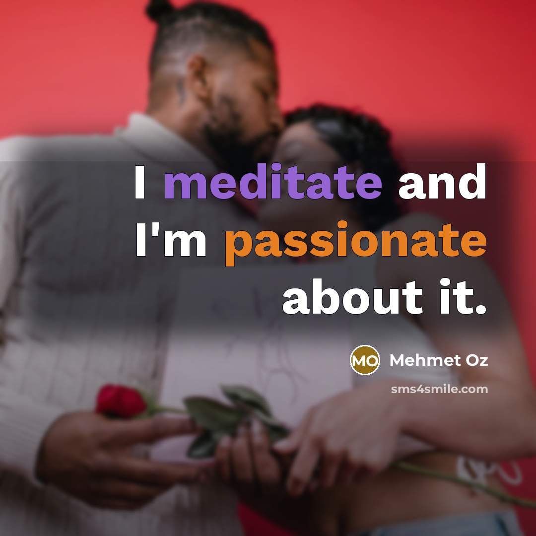 “I meditate and I'm passionate about it.” quote by Mehmet Oz