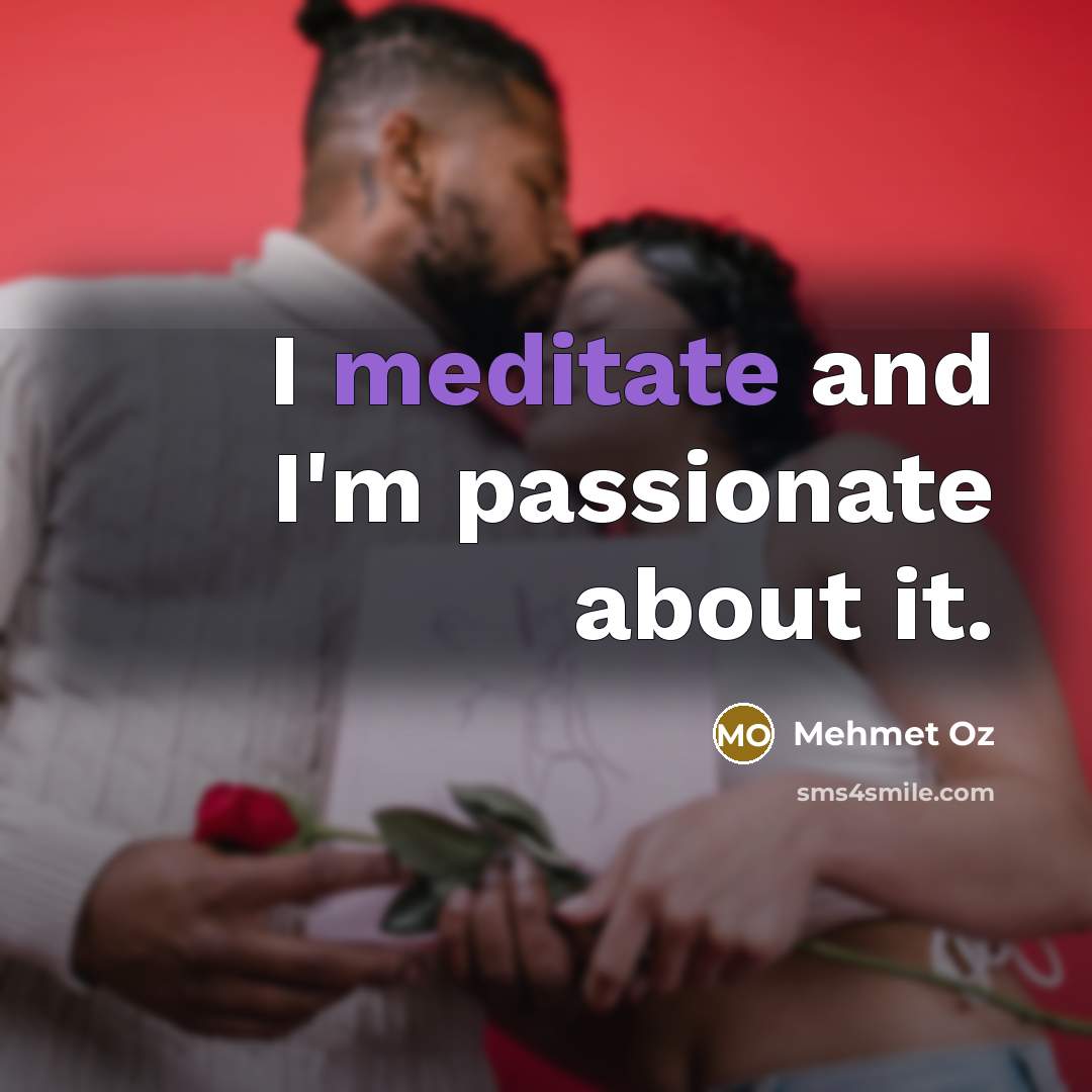 “I meditate and I'm passionate about it.…” quote by Mehmet Oz