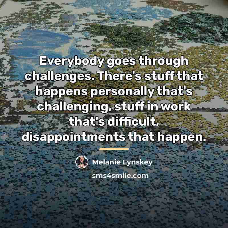 “Everybody goes through challenges. There's stuff that happens personally that's…” quote by Melanie Lynskey