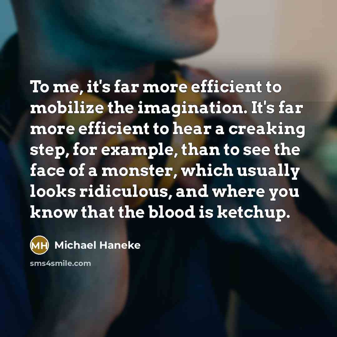 “To me, it's far more efficient to mobilize the imagination.…” quote by Michael Haneke