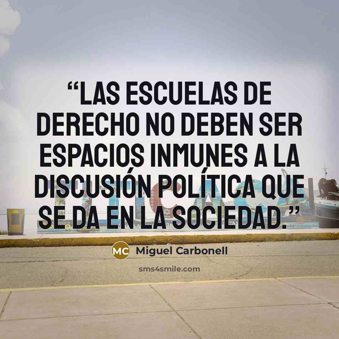 “Las escuelas de derecho no deben ser espacios inmunes a la discusión política que se da en la sociedad.” quote by Miguel Carbonell