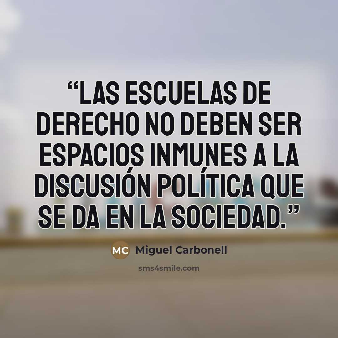 “Las escuelas de derecho no deben ser espacios inmunes a la discusión política que se da en la sociedad.” quote by Miguel Carbonell