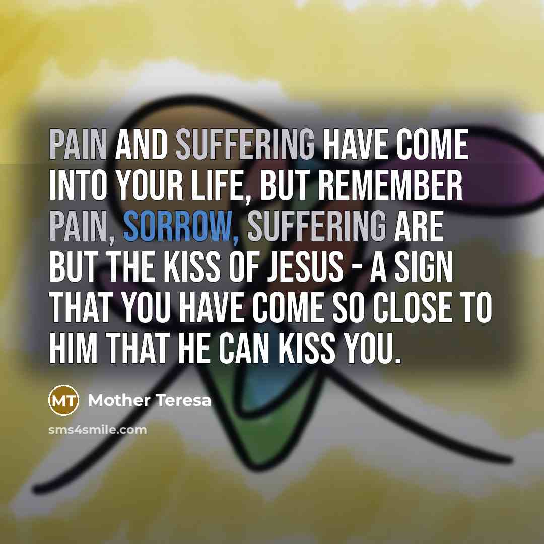 “Pain and suffering have come into your life, but remember…” quote by Mother Teresa