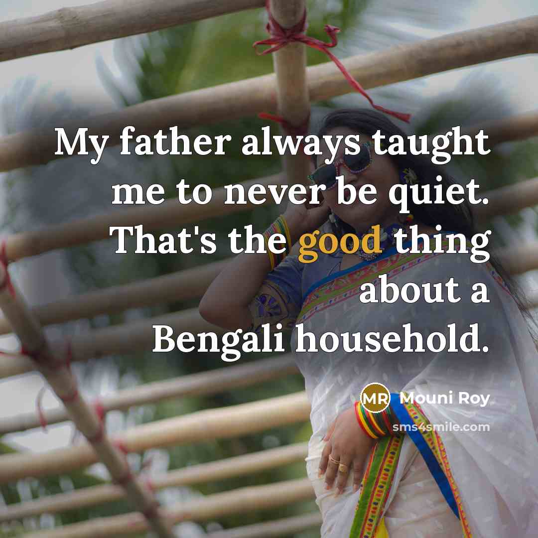 “My father always taught me to never be quiet. That's…” quote by Mouni Roy