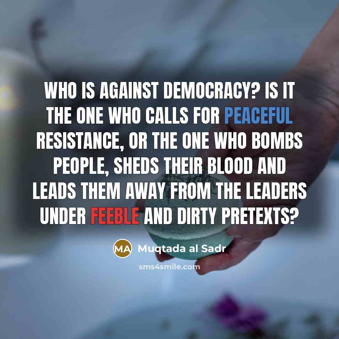 “Who is against democracy? Is it the one who calls…” quote by Muqtada al Sadr