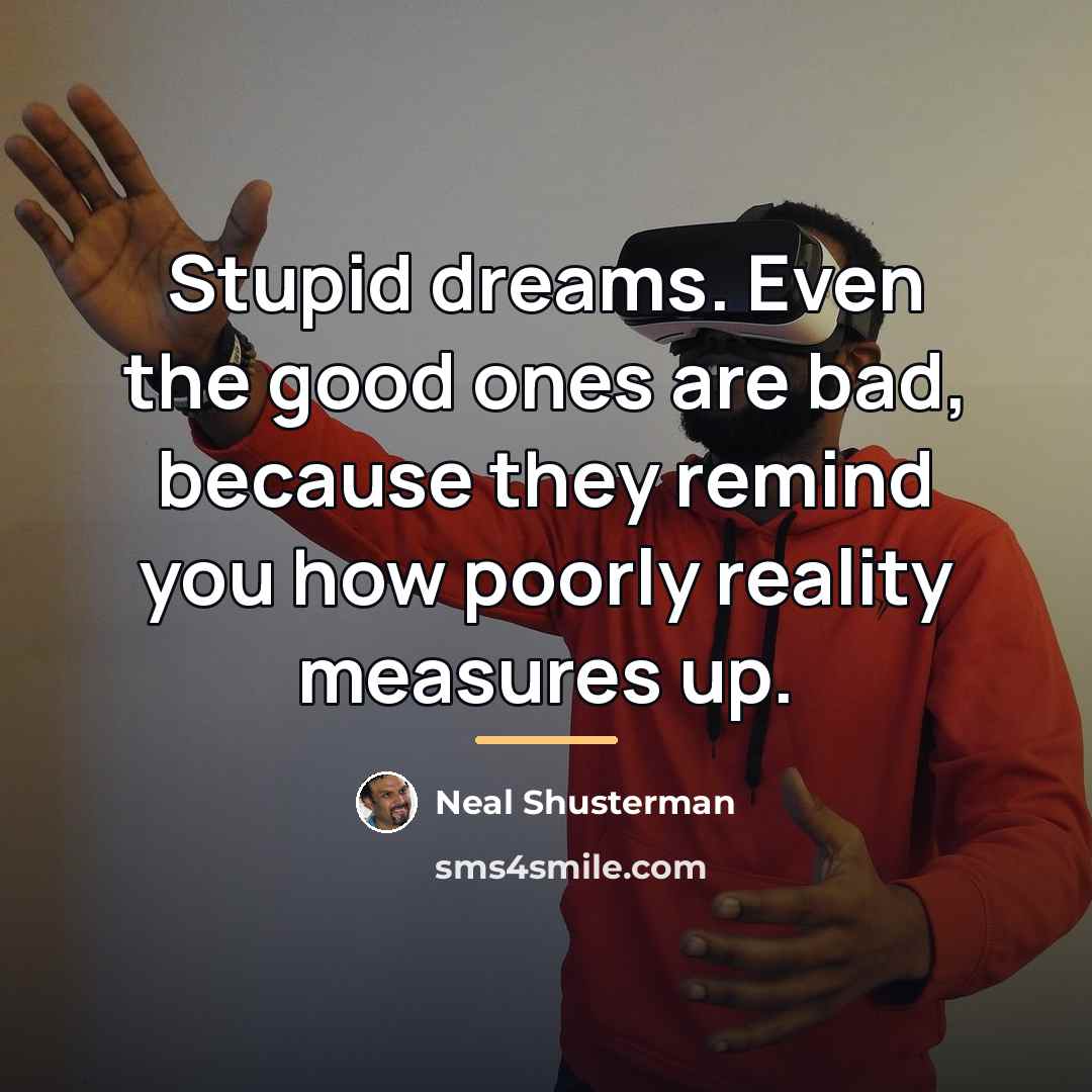 “Stupid dreams. Even the good ones are bad, because they…” quote by Neal Shusterman