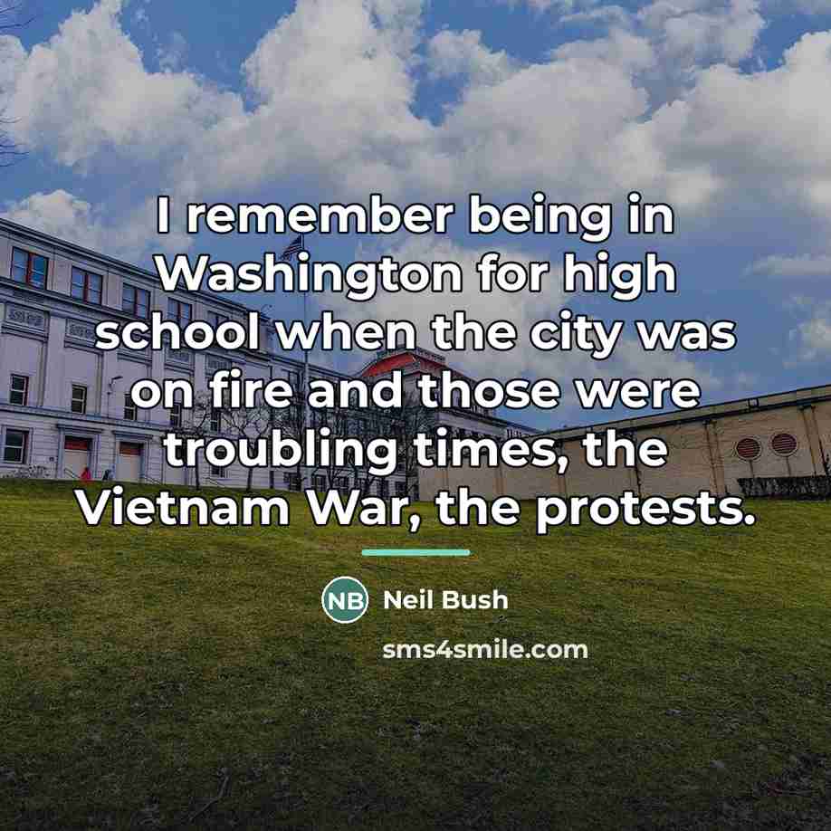 “I remember being in Washington for high school when the…” quote by Neil Bush