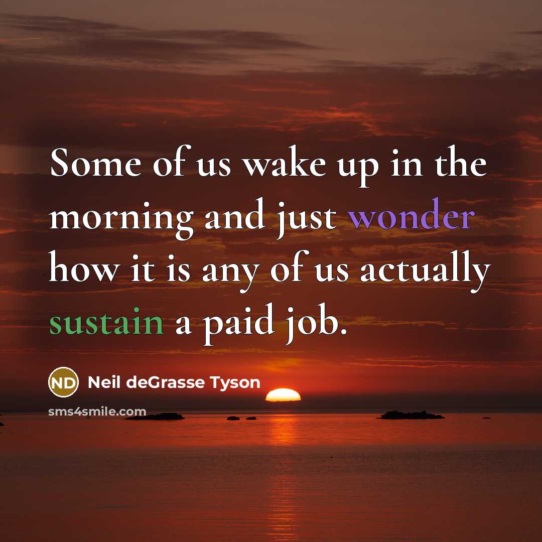 “Some of us wake up in the morning and just…” quote by Neil deGrasse Tyson