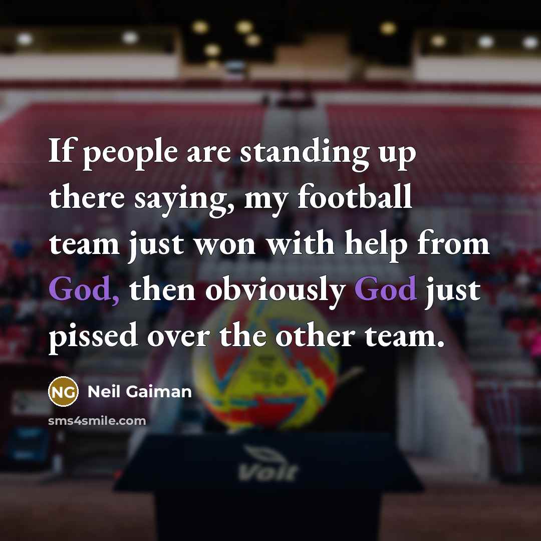 “If people are standing up there saying, my football team…” quote by Neil Gaiman