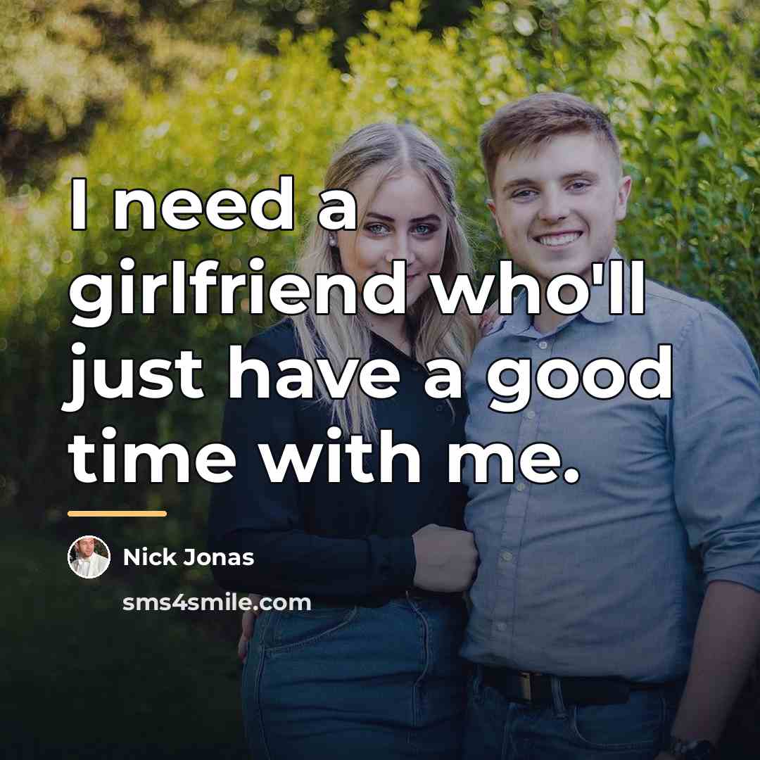 “I need a girlfriend who'll just have a good time…” quote by Nick Jonas