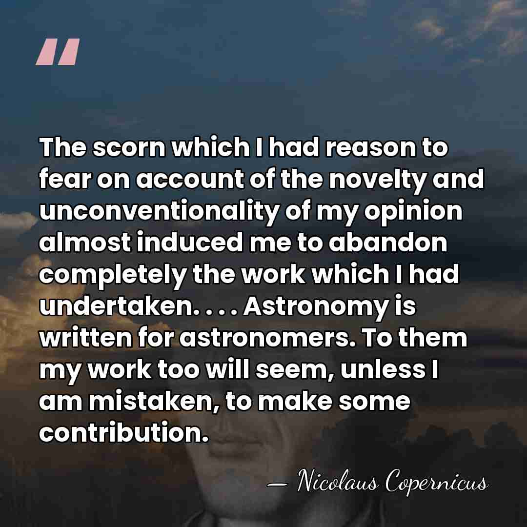 The scorn which I had reason to fear on account of the&hellip; - Nicolaus Copernicus
