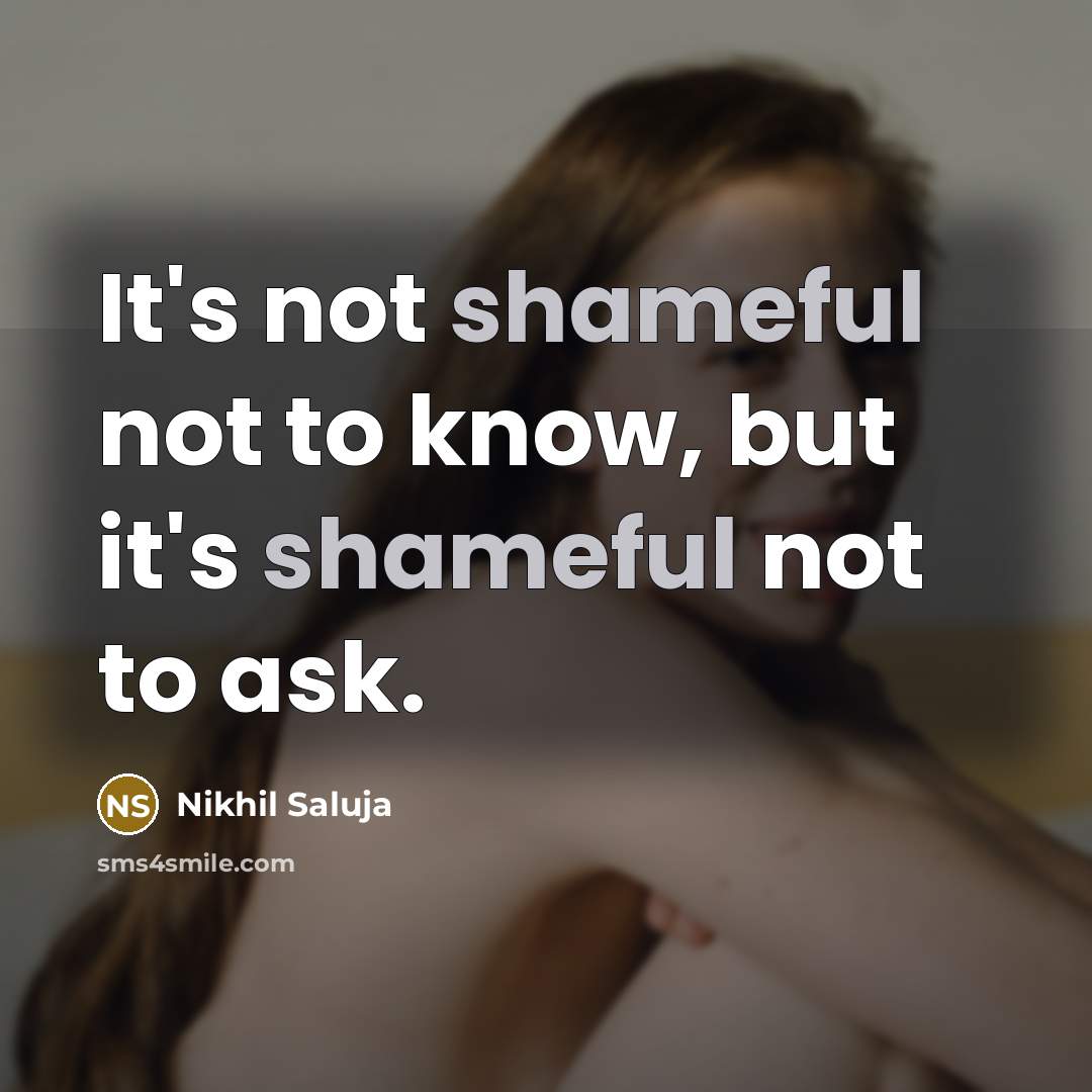 “It's not shameful not to know, but it's shameful not…” quote by Nikhil Saluja