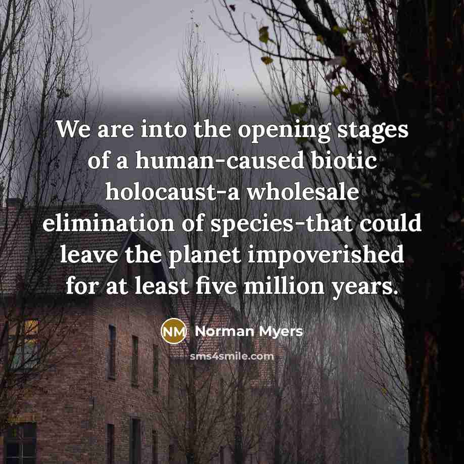 “We are into the opening stages of a human-caused biotic…” quote by Norman Myers