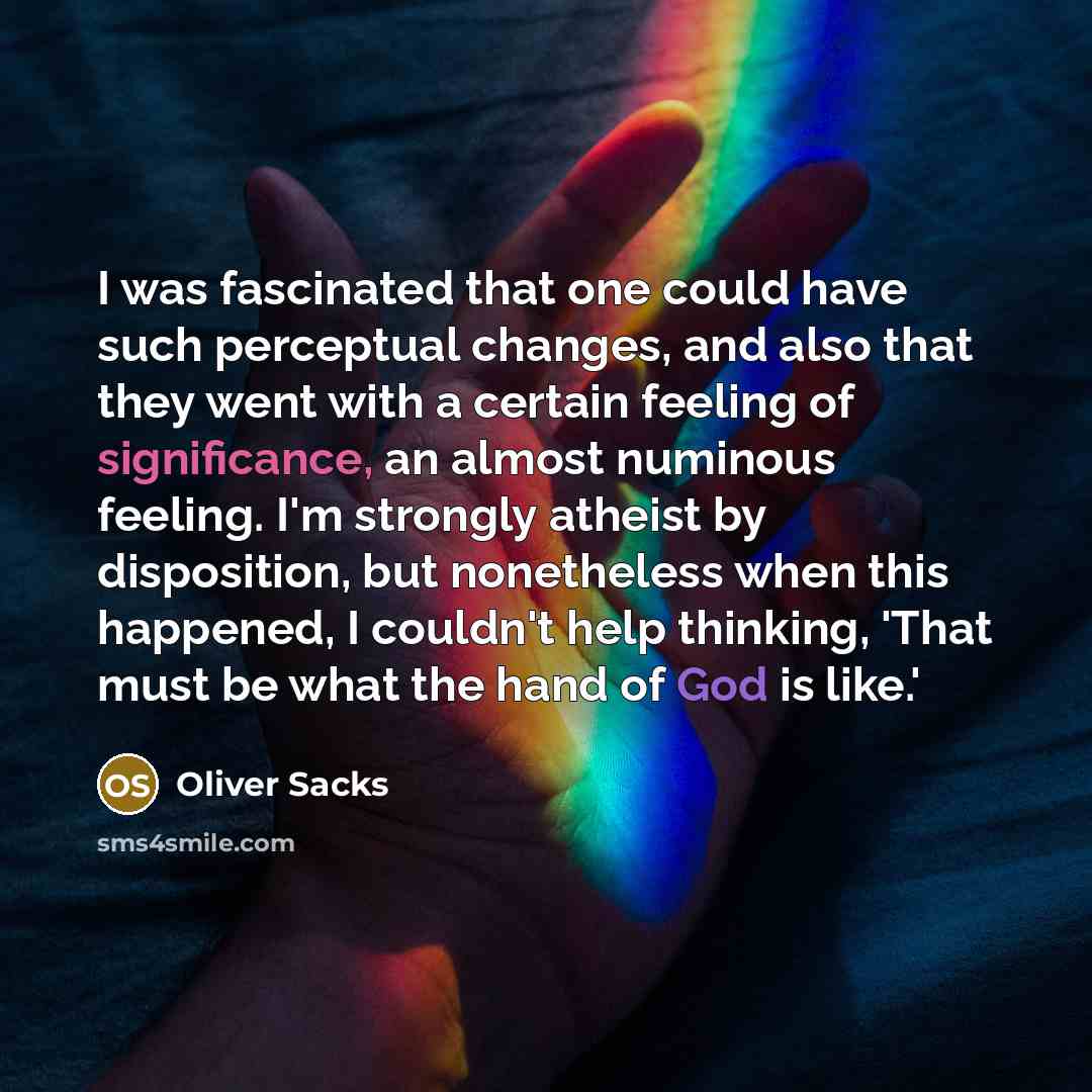 “I was fascinated that one could have such perceptual changes,…” quote by Oliver Sacks