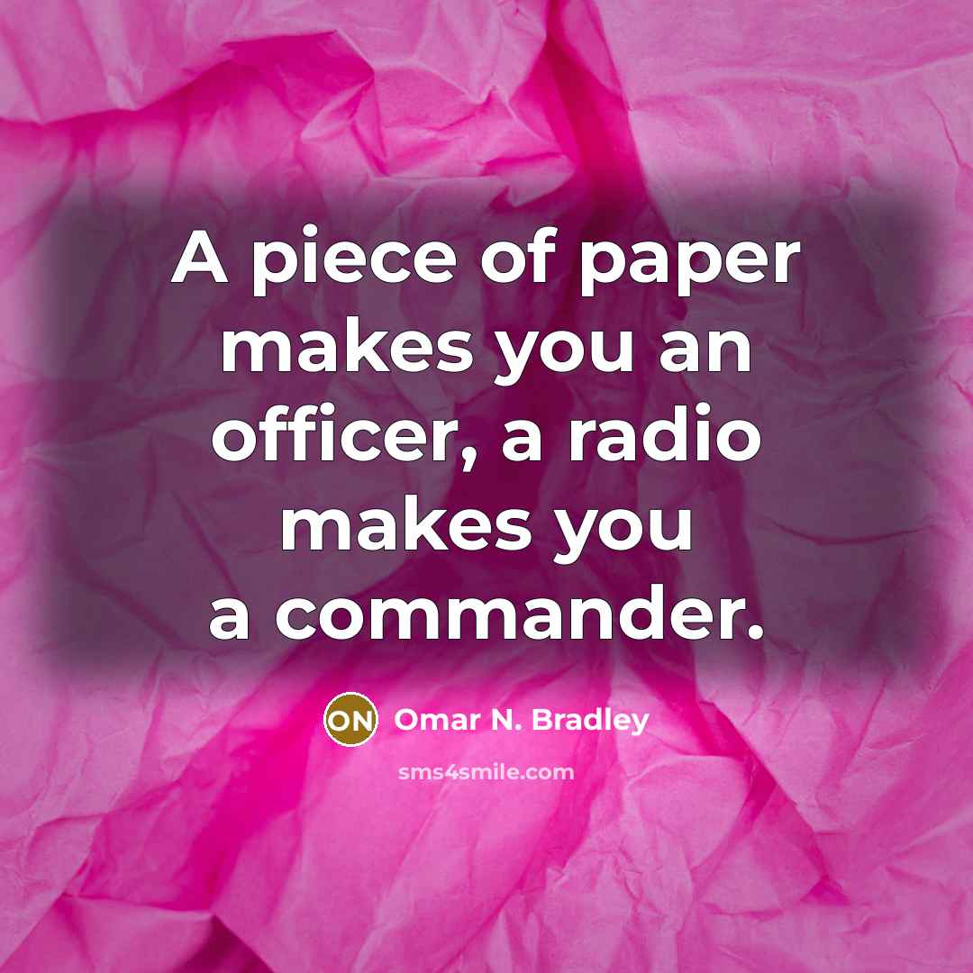 “A piece of paper makes you an officer, a radio…” quote by Omar N. Bradley