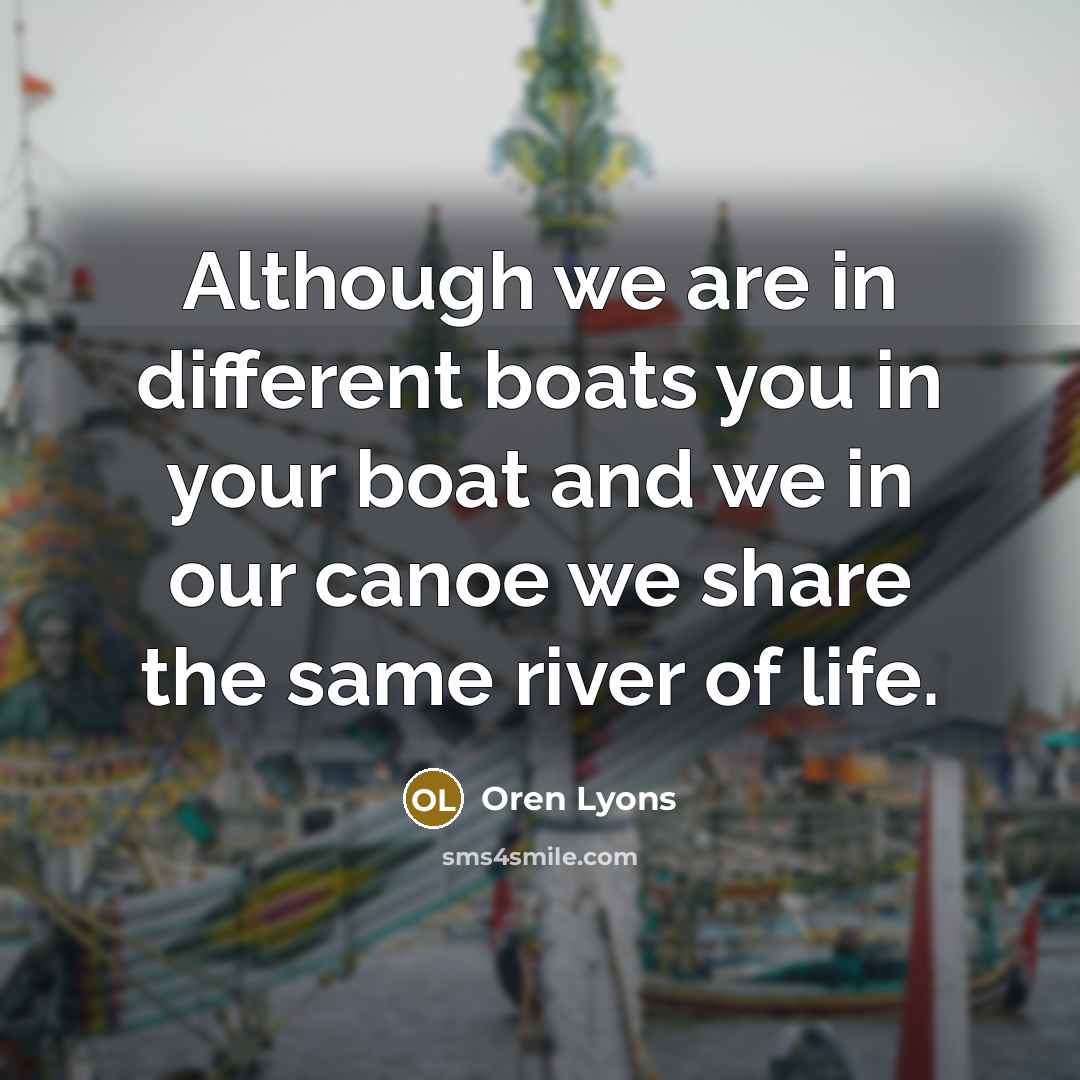 “Although we are in different boats you in your boat…” quote by Oren Lyons