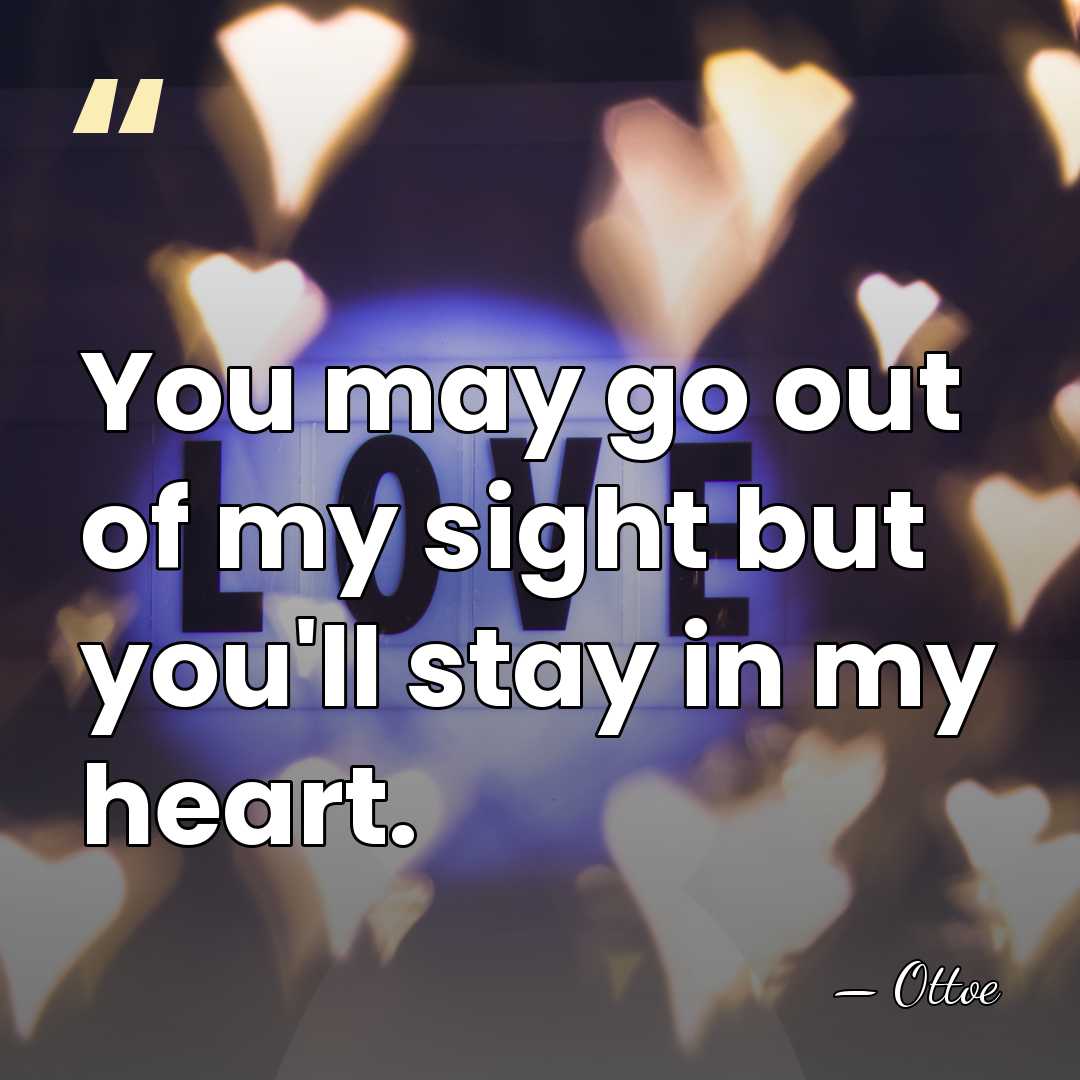 You may go out of my sight but you'll stay in my&hellip; - Ottoe
