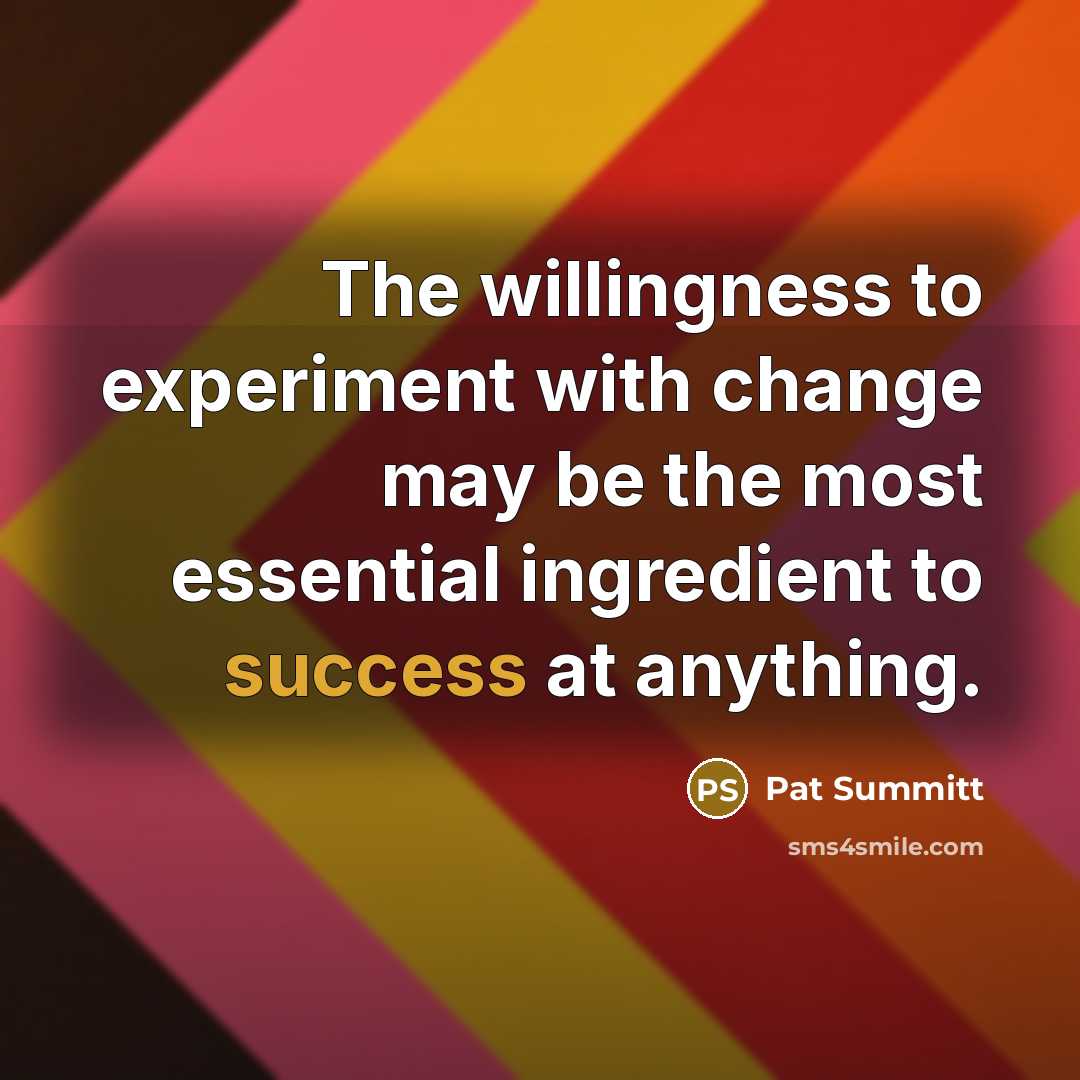 “The willingness to experiment with change may be the most…” quote by Pat Summitt