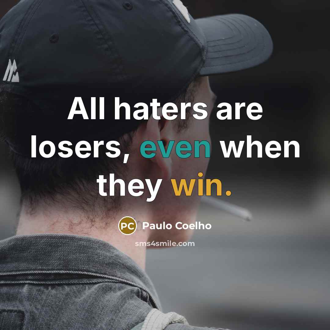 “All haters are losers, even when they win.” quote by Paulo Coelho