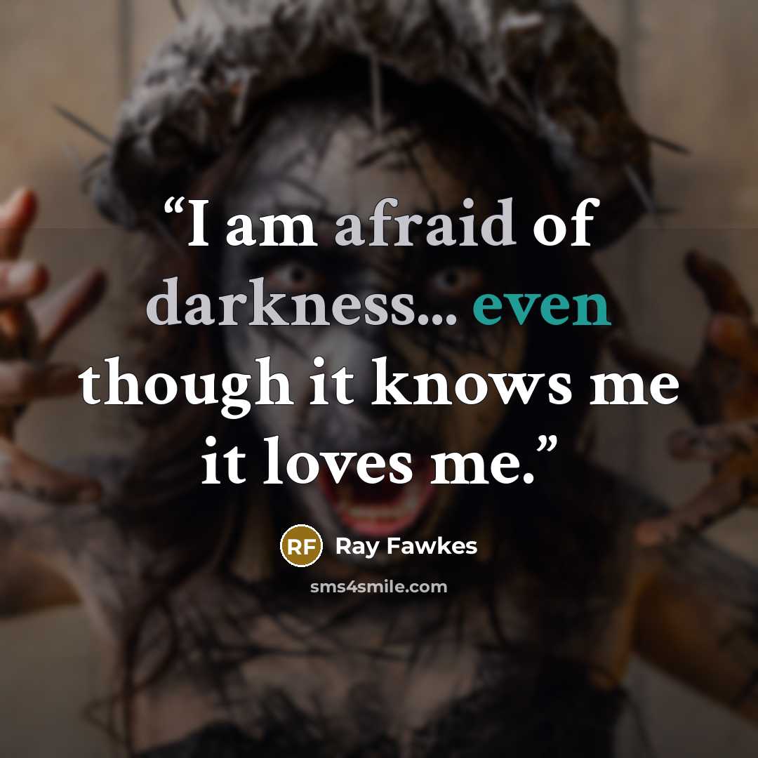 “I am afraid of darkness... even though it knows me it loves me.” quote by Ray Fawkes