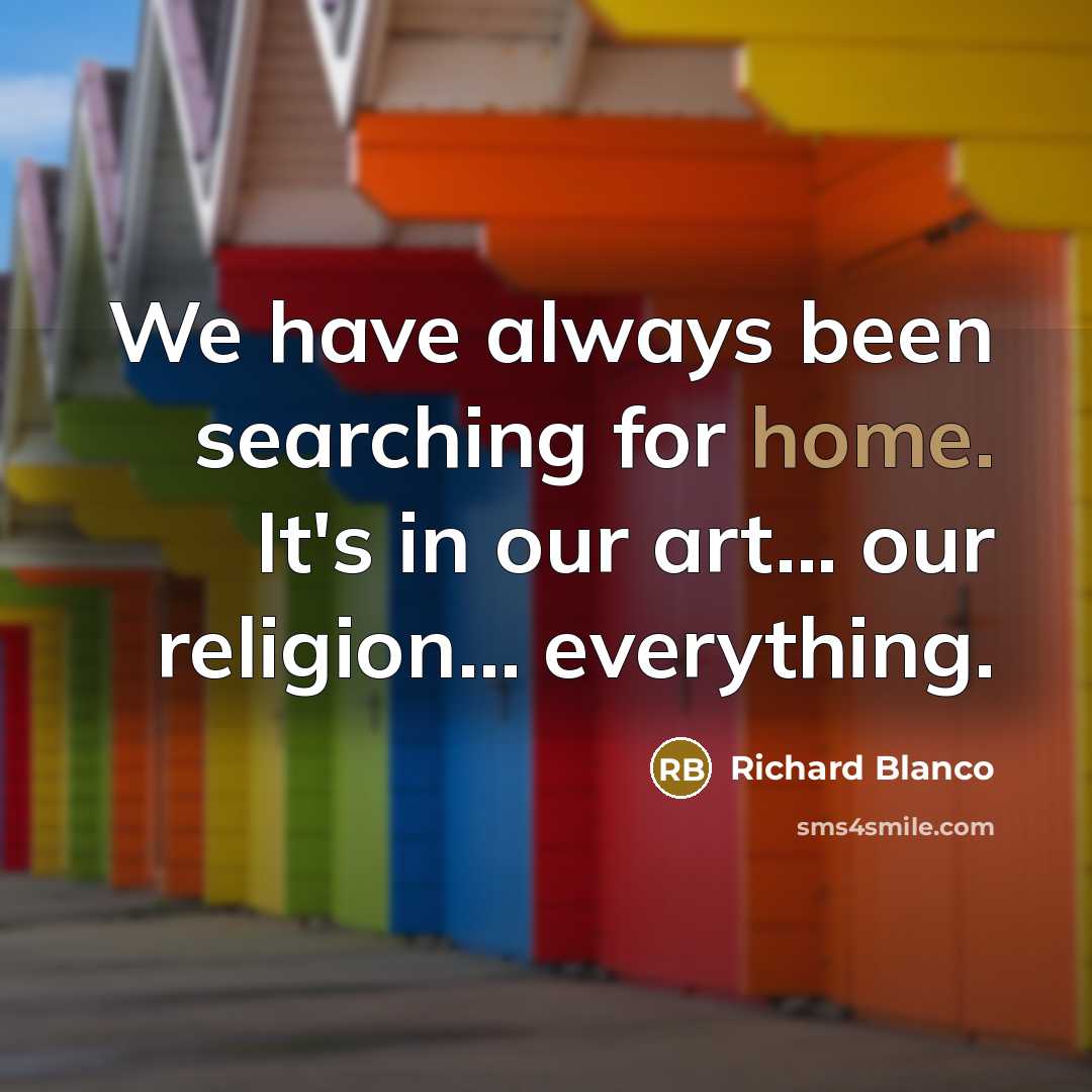“We have always been searching for home. It's in our…” quote by Richard Blanco