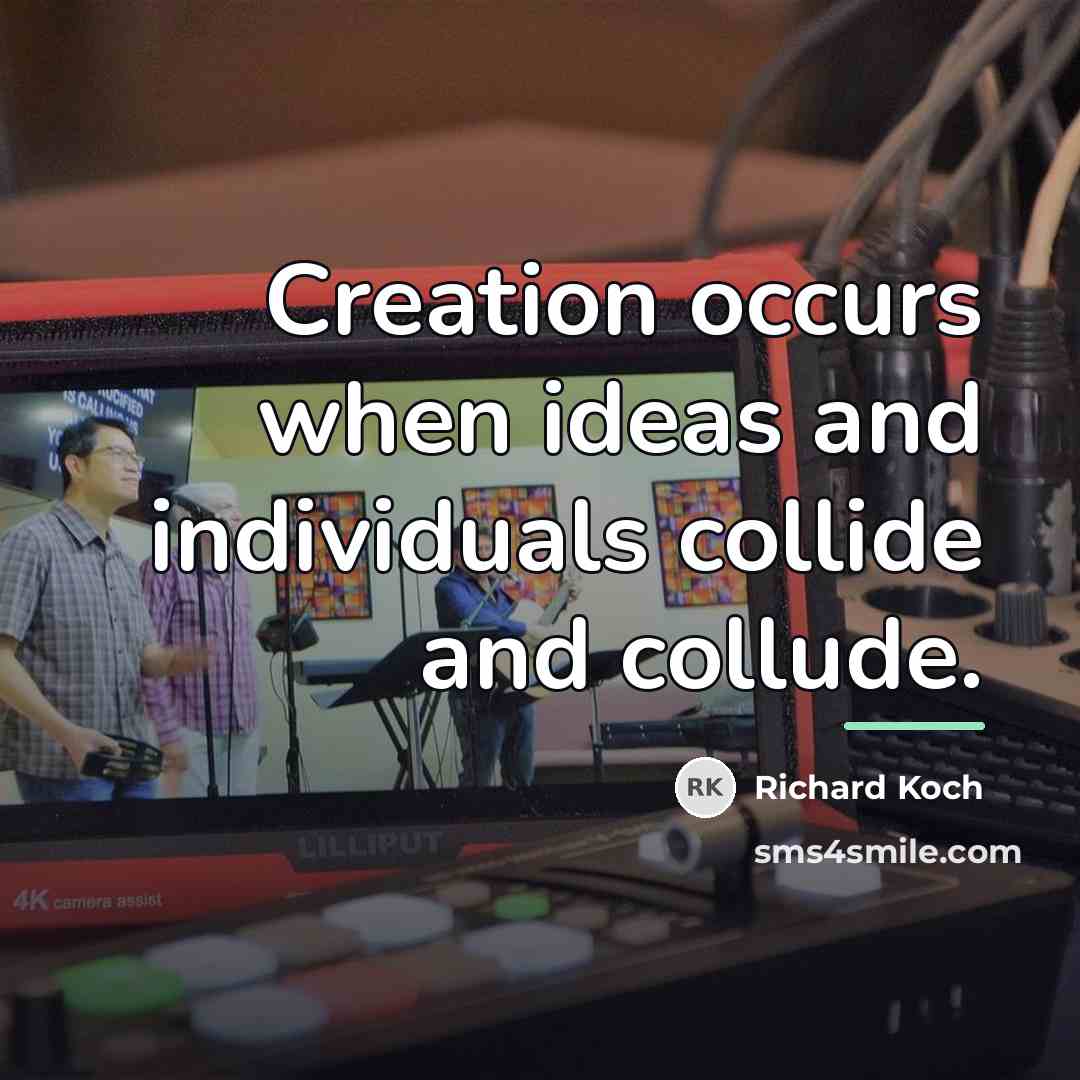 “Creation occurs when ideas and individuals collide and collude.…” quote by Richard Koch