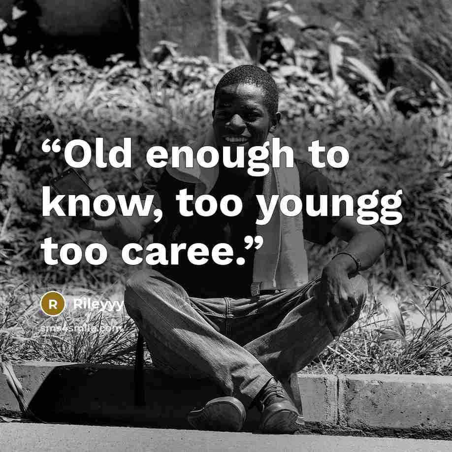 “Old enough to know, too youngg too caree.” quote by Rileyyy