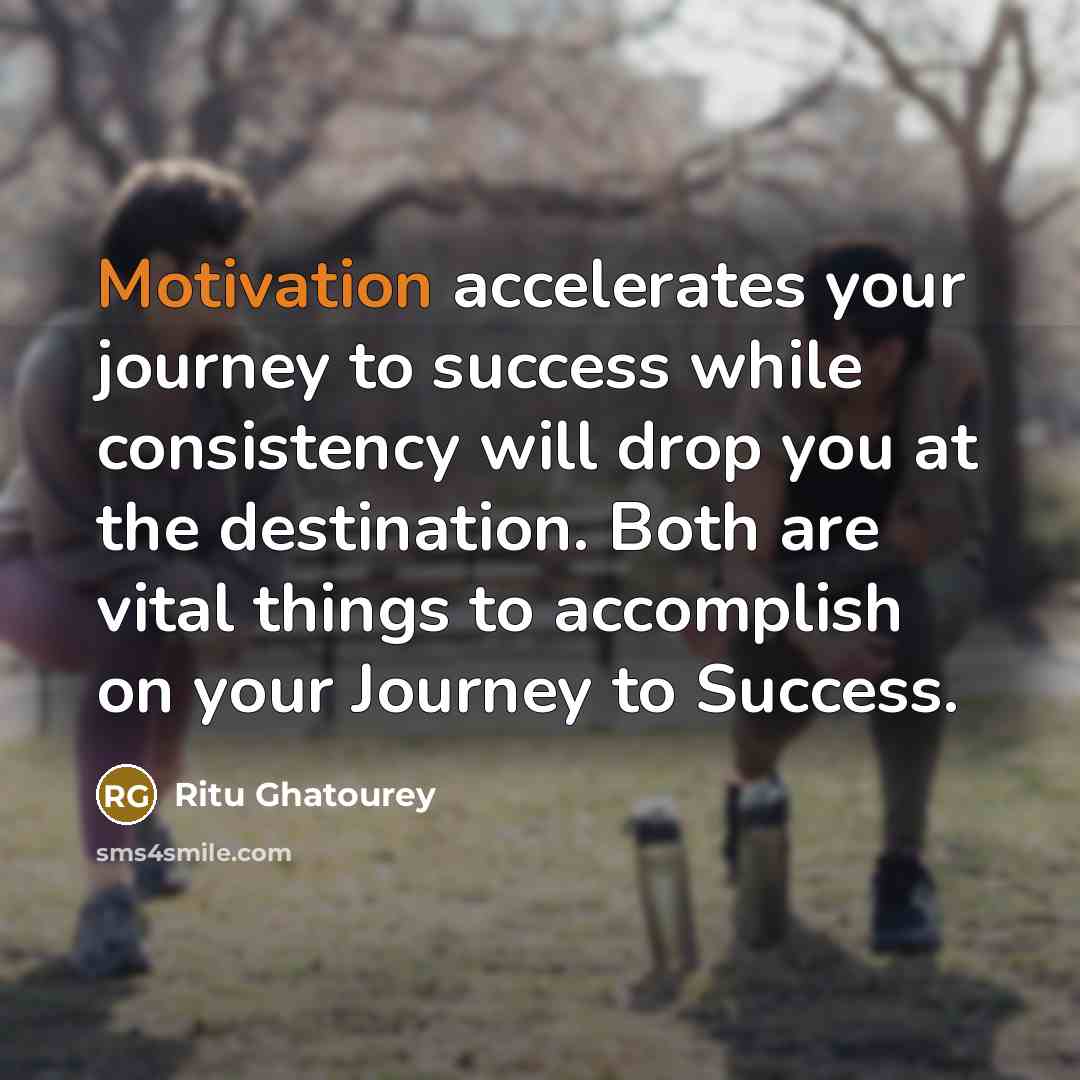 “Motivation accelerates your journey to success while consistency will drop…” quote by Ritu Ghatourey