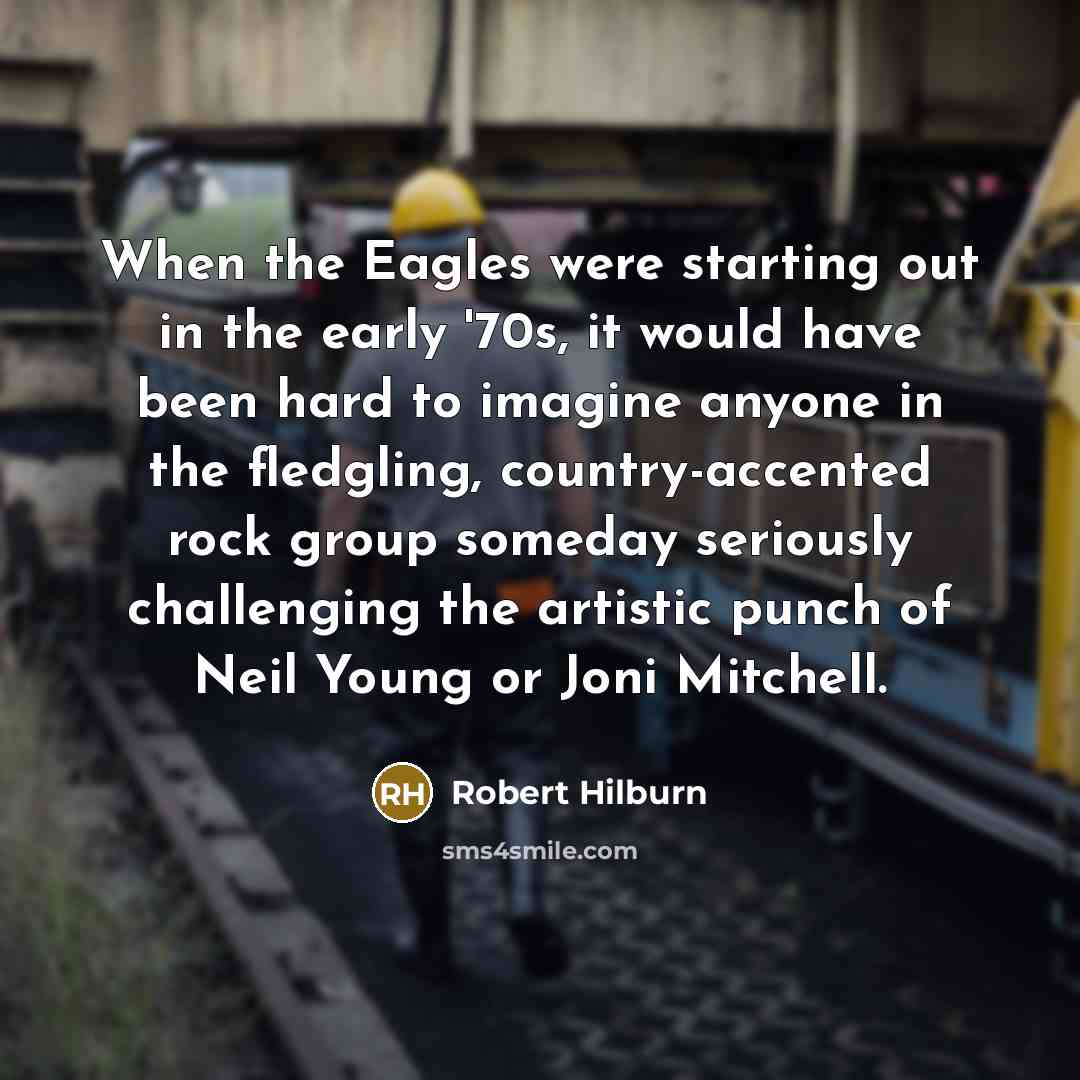 “When the Eagles were starting out in the early '70s,…” quote by Robert Hilburn