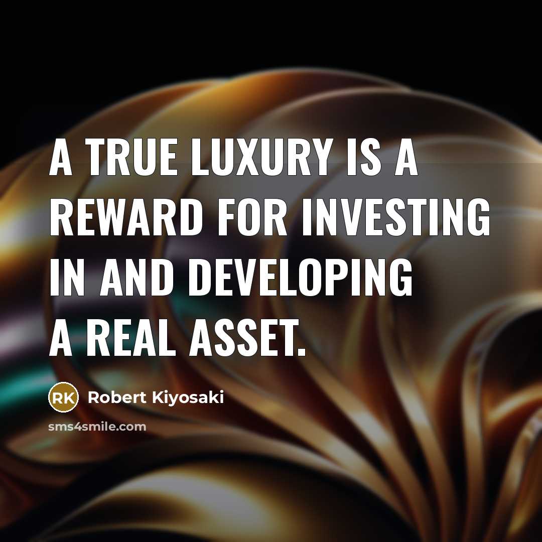“A true luxury is a reward for investing in and…” quote by Robert Kiyosaki