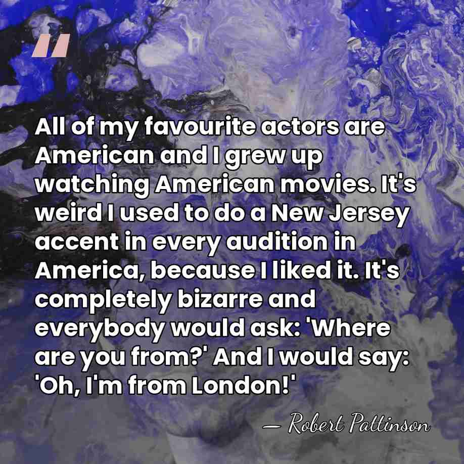 All of my favourite actors are American and I grew up watching&hellip; - Robert Pattinson