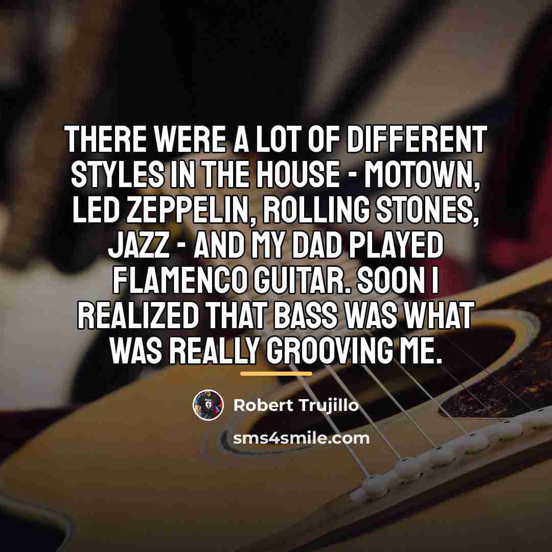 “There were a lot of different styles in the house…” quote by Robert Trujillo
