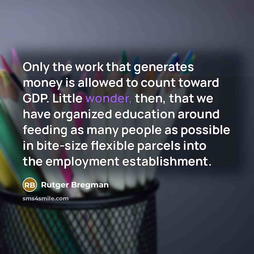 “Only the work that generates money is allowed to count…” quote by Rutger Bregman