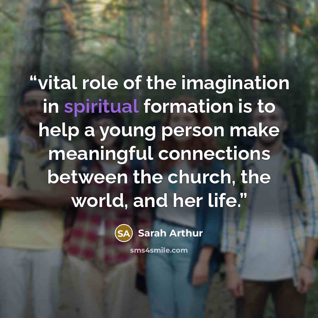 “vital role of the imagination in spiritual formation is to help a young person make meaningful connections between the church, the world, and her life.” quote by Sarah Arthur