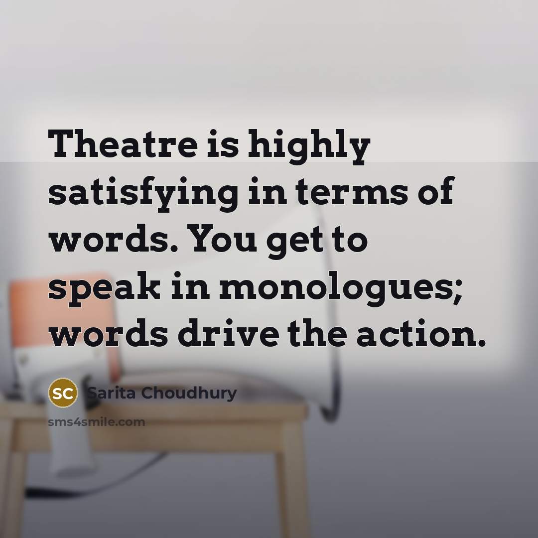 “Theatre is highly satisfying in terms of words. You get…” quote by Sarita Choudhury