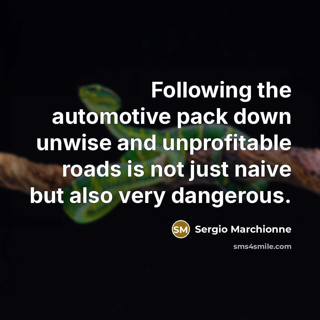 “Following the automotive pack down unwise and unprofitable roads is…” quote by Sergio Marchionne