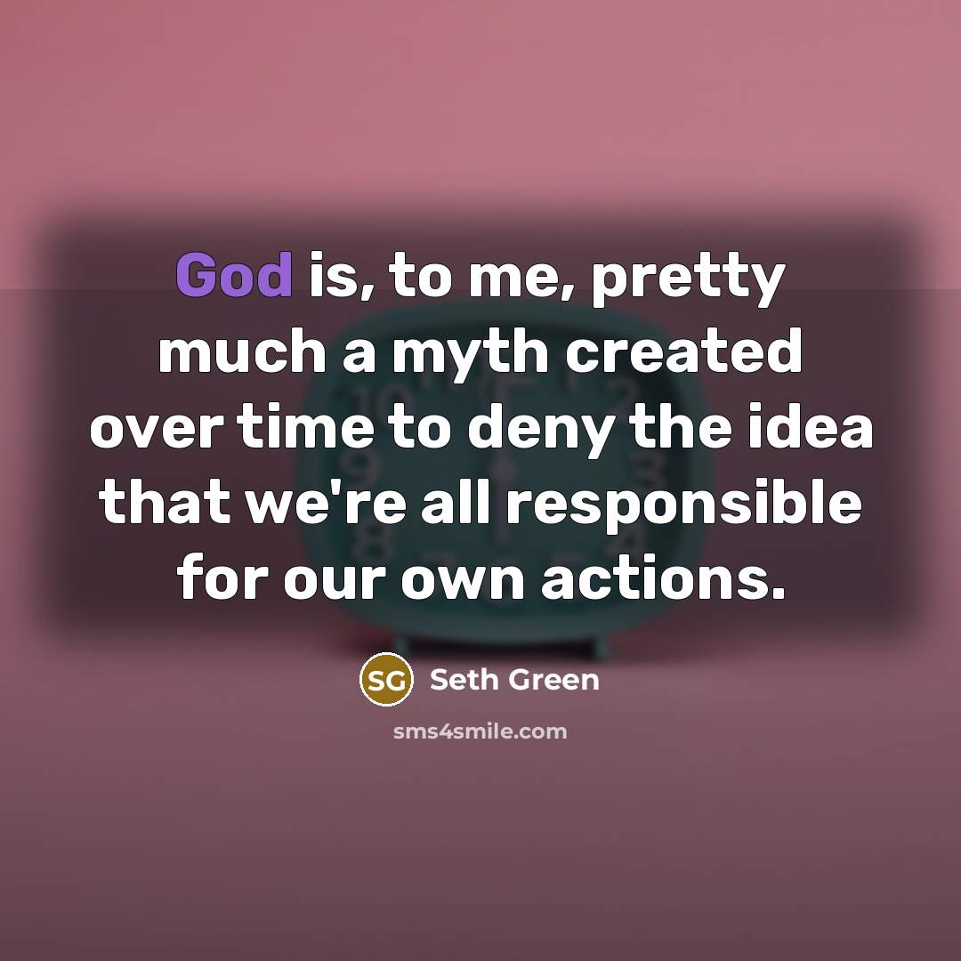 “God is, to me, pretty much a myth created over…” quote by Seth Green