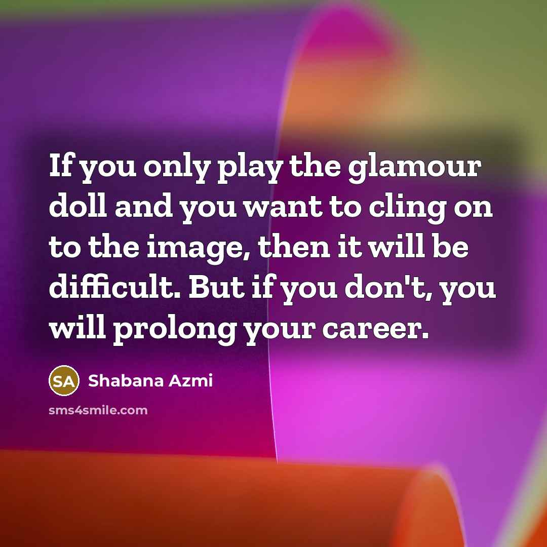“If you only play the glamour doll and you want…” quote by Shabana Azmi