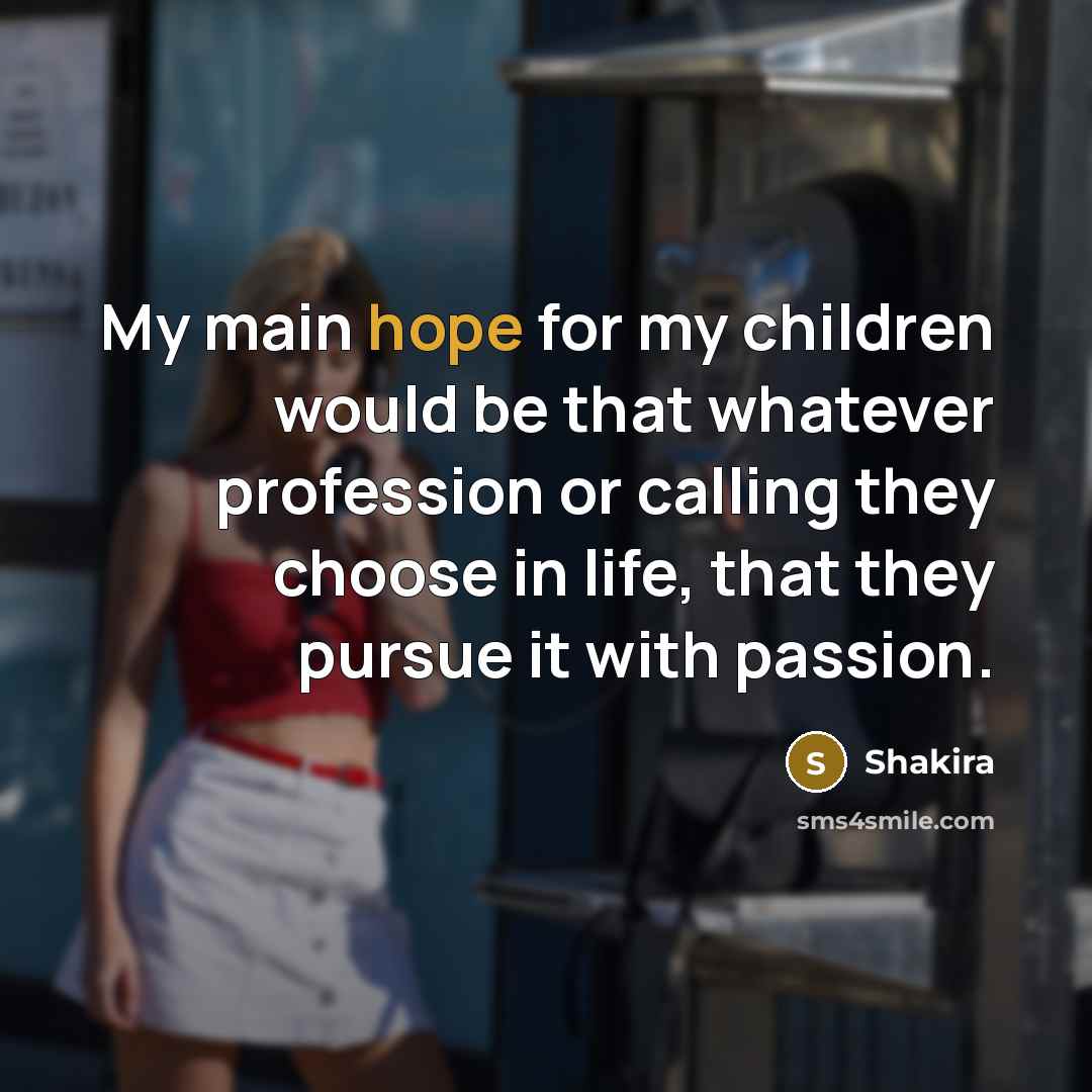 “My main hope for my children would be that whatever…” quote by Shakira