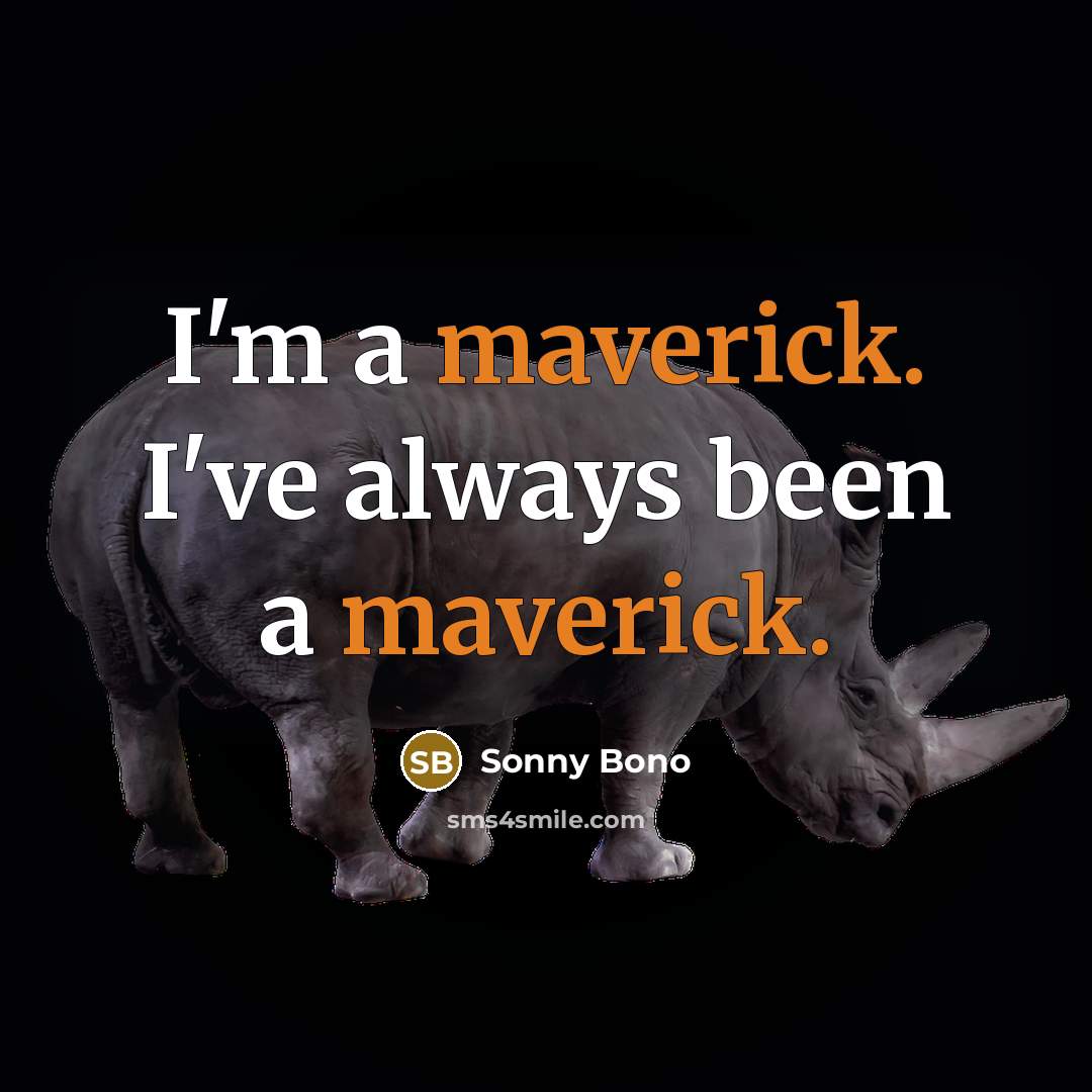“I'm a maverick. I've always been a maverick.…” quote by Sonny Bono