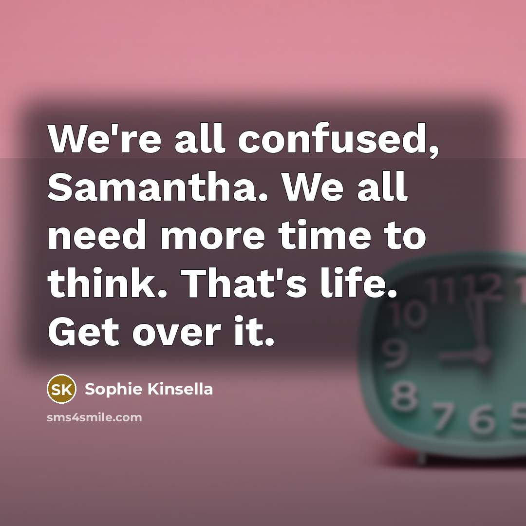 “We're all confused, Samantha. We all need more time to…” quote by Sophie Kinsella