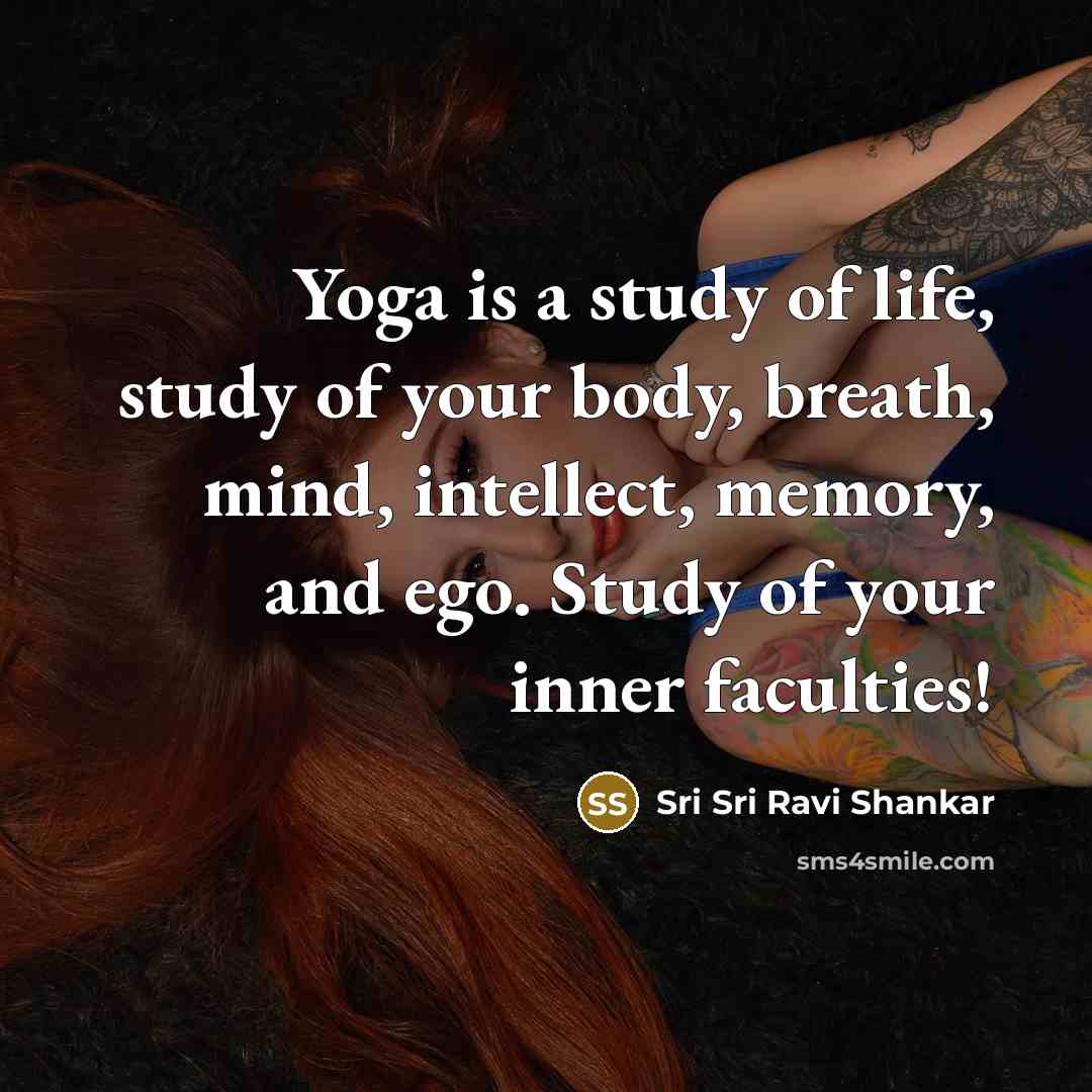 “Yoga is a study of life, study of your body,…” quote by Sri Sri Ravi Shankar