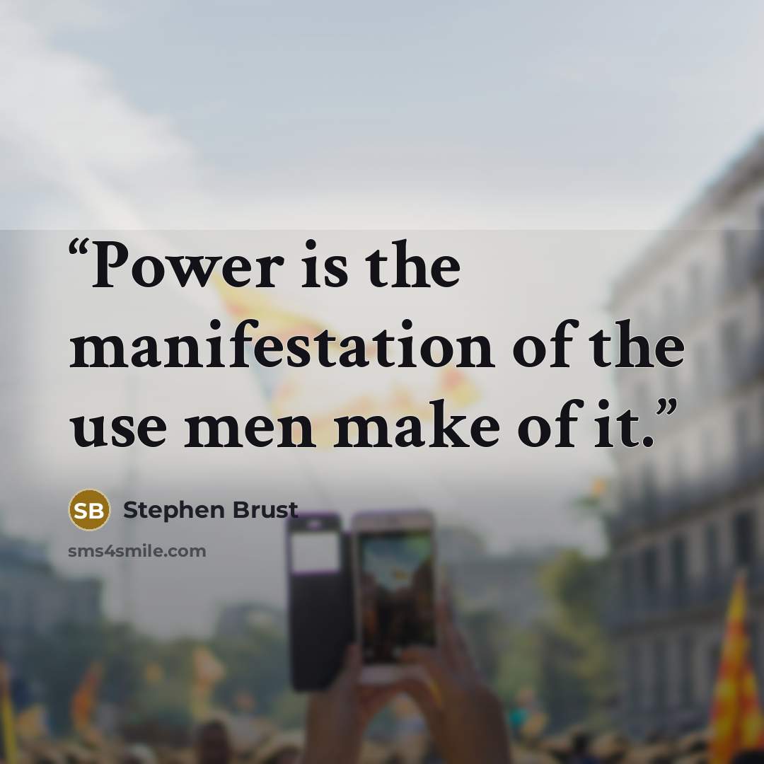 “Power is the manifestation of the use men make of it.” quote by Stephen Brust