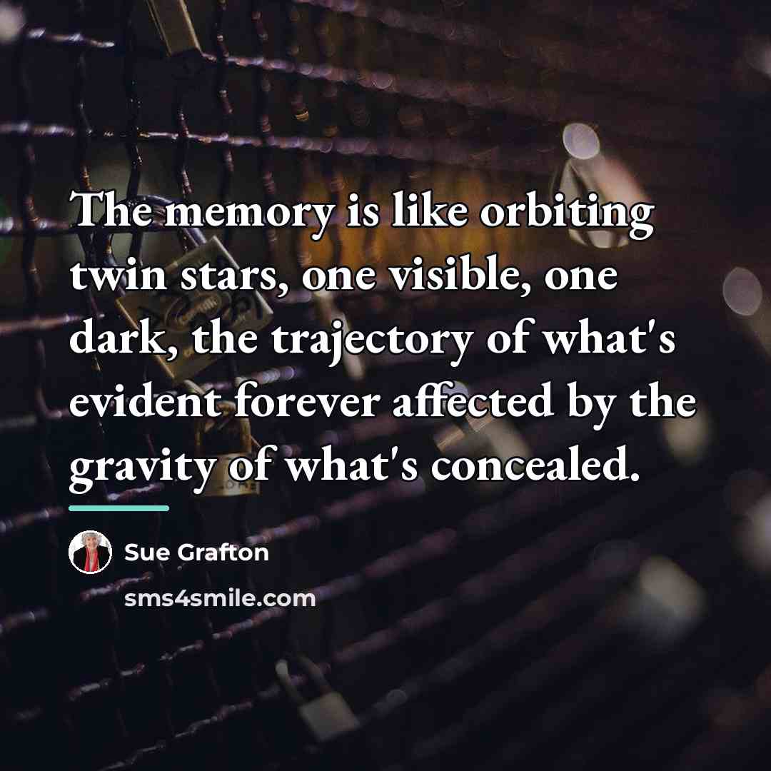 “The memory is like orbiting twin stars, one visible, one…” quote by Sue Grafton